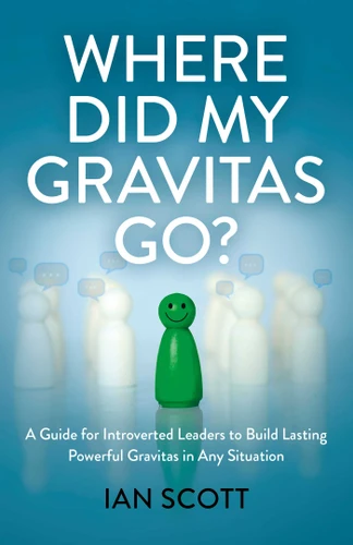 Where Did My Gravitas Go?: A Guide for Introverted Leaders to Build Lasting Powerful Gravitas in Any Situation book cover by Ian Scott