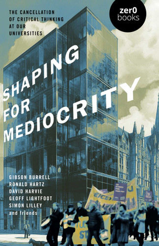 Shaping for Mediocrity: The Cancellation of Critical Thinking at Our Universities book cover by David Harvie, Gibson Burrell, Ronald Hartz, Geoff Lightfoot, Simon Lilley