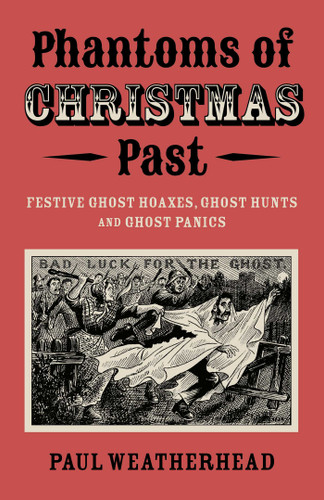Phantoms of Christmas Past: Festive Ghost Hoaxes, Ghost Hunts and Ghost Panics book cover by Paul Weatherhead