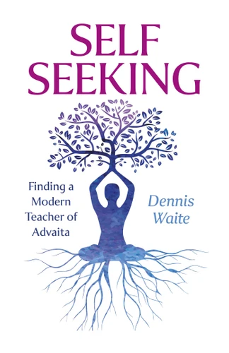 SELF SEEKING: Finding a Modern Teacher of Advaita book cover by Dennis Waite