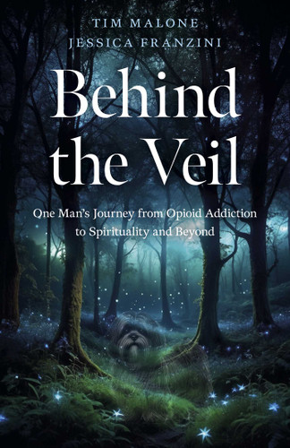 Behind the Veil: One Man's Journey from Opioid Addiction to Spirituality and Beyond book cover by Jessica Franzini, Tim Malone