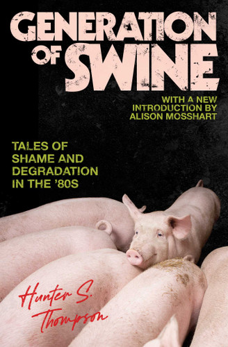 Generation of Swine: The Brutal Odyssey of an Outlaw Journalist book cover by Hunter S. Thompson, Alison Mosshart