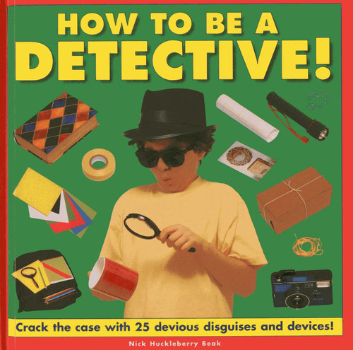 How to be a Detective!: Crack the Case with 25 Devious Disguises and Devices! book cover by Nick Huckleberry Beak