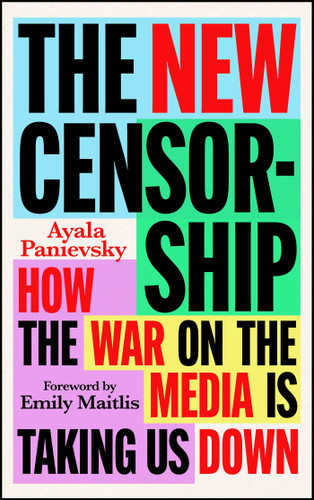 The New Censorship: How the War on the Media is Taking Us Down book cover by Ayala Panievsky