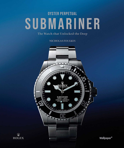 Oyster Perpetual Submariner: The Watch that Unlocked the Deep book cover by Nicholas Foulkes