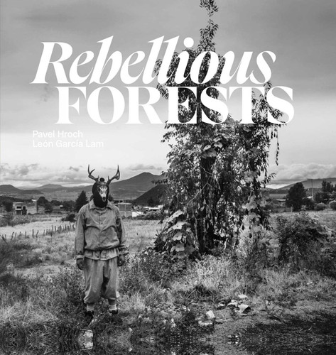 Rebellious Forests book cover by Pavel Hroch, León García Lam