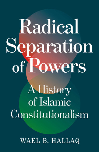 Radical Separation of Powers: A History of Islamic Constitutionalism book cover by Wael Hallaq