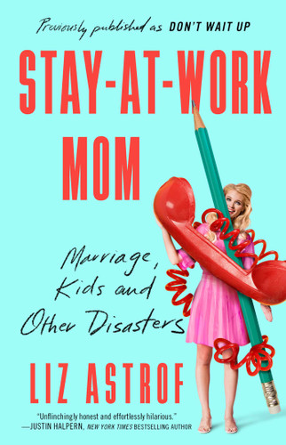 Stay-at-Work Mom: Marriage, Kids and Other Disasters book cover by Liz Astrof