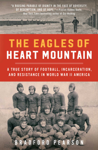 The Eagles of Heart Mountain: A True Story of Football, Incarceration, and Resistance in World War II America book cover by Bradford Pearson
