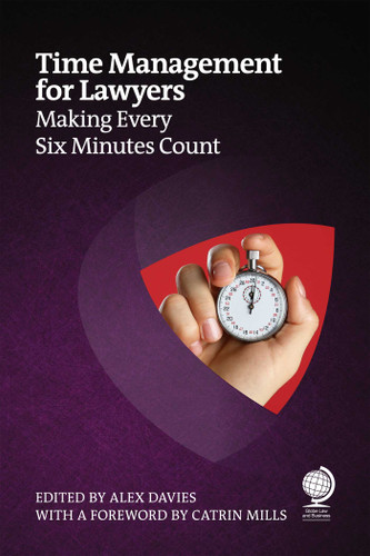 Time Management for Lawyers: Making Every Six Minutes Count book cover by Catrin Mills, Anna Marra, Joanna Gaudoin, Todd Hutchison, Karen Dunn Skinner, David Skinner, Jean-Baptiste Lebelle, Alice Boullier de Branche, Sarah Murphy, Gary Miles, Mila Trezza, Rachel Brushfield, Nikki Alderson