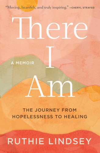 There I Am: The Journey from Hopelessness to Healing—A Memoir book cover by Ruthie Lindsey