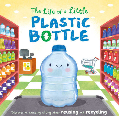 The Life of a Little Plastic Bottle: a Nature Stories Padded Board Book About Recycling & Reusing (Nature Stories) book cover by IglooBooks