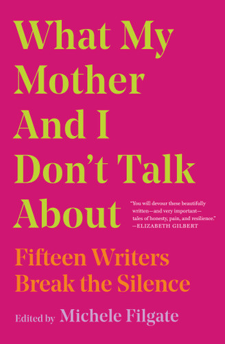 What My Mother and I Don't Talk About: Fifteen Writers Break the Silence (What We Don't Talk About) book cover by 