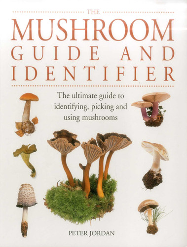 The Mushroom Guide and Identifier: The Ultimate Guide To Identifying, Picking And Using Mushrooms book cover by Peter Jordan