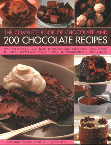 The Complete Book of Chocolate and 200 Chocolate Recipes: Over 200 Delicious Easy-To-Make Recipes For Total Indulgence, From Cookies To Cakes, Shown Step By Step In Over 700 Mouthwatering Photographs book cover by Christine France, Christine McFadden