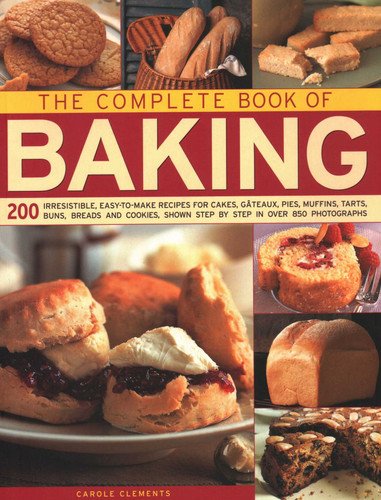 The Complete Book of Baking: 200 Irresistible, Easy-To-Make Recipes For Cakes, Gateaux, Pies, Muffins, Tarts, Buns, Breads And Cookies, Shown Step By Step In Over 850 Photographs book cover by Carole Clements