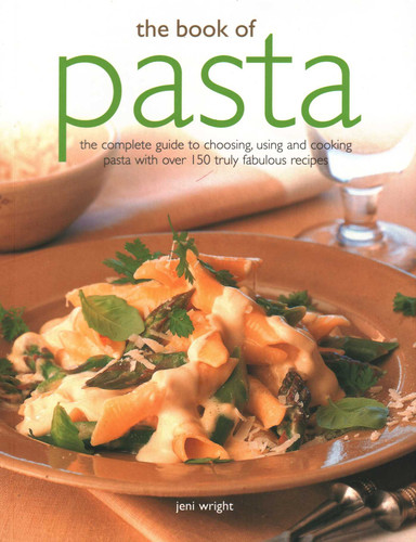 The Book of Pasta: The Complete Guide To Choosing, Using And Cooking Pasta With Over 150 Truly Fabulous Recipes book cover by Jeni Wright