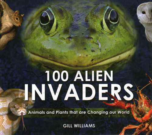 100 Alien Invaders: Animals And Plants That Are Changing Our World book cover by Gill Williams