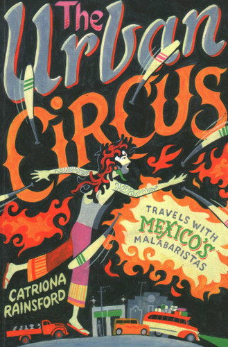 Urban Circus: Travels With Mexico's Malabaristas book cover by Catriona Rainsford