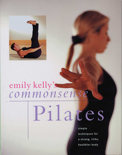 Commonsense Pilates: Simple Techniques For A Strong, Lithe, Healthier Body book cover by Emily Kelly