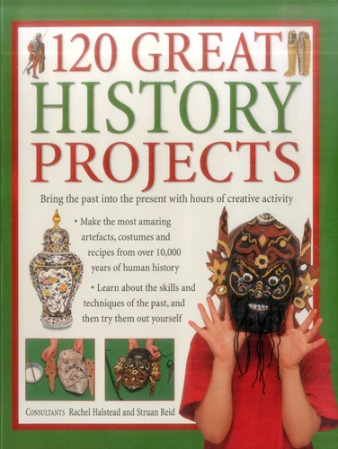 120 Great History Projects: Bring The Past Into The Present With Hours Of Creative Activity book cover by Rachel Halstead, Struan Reid