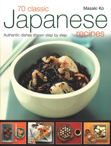 70 Classic Japanese Recipes: Authentic Recipes Shown Step By Step book cover by Masaki Ko