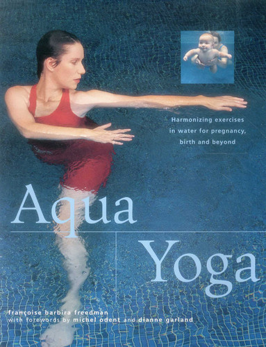 Aqua Yoga: Harmonizing Exercises In Water For Pregnancy, Birth And Beyond book cover by Francoise Barbira Freedman