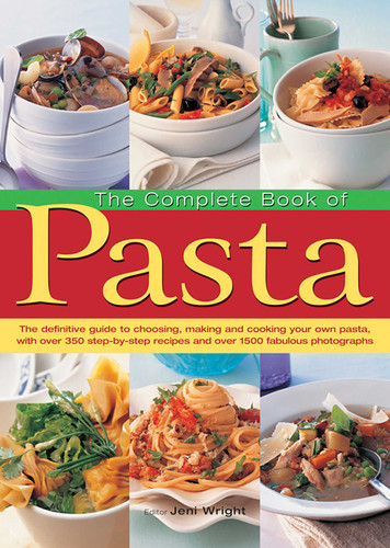 The Complete Book of Pasta: The Definitive Guide To Choosing, Making And Cooking Your Own Pasta, With Over 350 Step-By-Step Recipes And Over 1500 Fabulous Photographs book cover by Jeni Wright