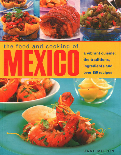 The Food and Cooking of Mexico: A Vibrant Cuisine: The Traditions, Ingredients and Over 150 Recipes book cover by Jane Milton