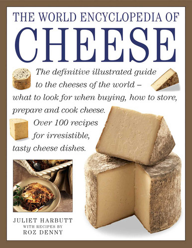 The World Encyclopedia of Cheese: The Definitive Illustrated Guide To The Cheeses Of The World - What To Look For When Buying, How To Store, Prepare And Cook Cheese book cover by Juliet Harbutt