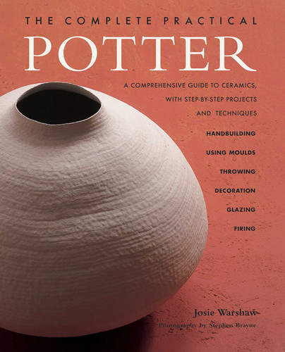 The Complete Practical Potter: A Comprehensive Guide To Ceramics, With Step-By-Step Projects And Techniques book cover by Josie Warshaw
