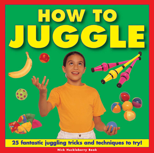 How To Juggle: 25 Fantastic Juggling Tricks and Techniques to Try! book cover by Nick Huckleberry Beak