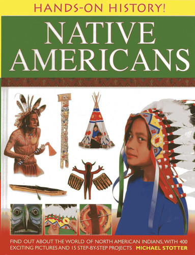 Hands-On History! Native Americans: Find out about the world of North American Indians, with 400 exciting pictures and 15 step-by-step projects book cover by Michael Stotter