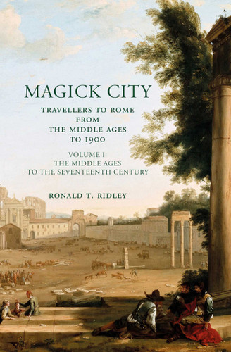 Magick City: Travellers to Rome from the Middle Ages to 1900, Volume I: The Middle Ages to the Seventeenth Century (Magick City) book cover by Ronald Ridley