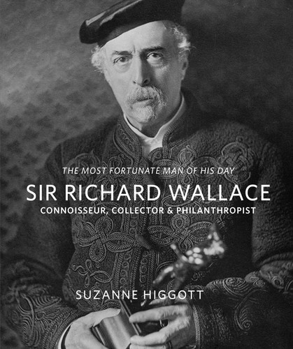 Sir Richard Wallace: 'The Most Fortunate Man of his Day': Connoisseur, Collector & Philanthropist book cover by Suzanne Higgott