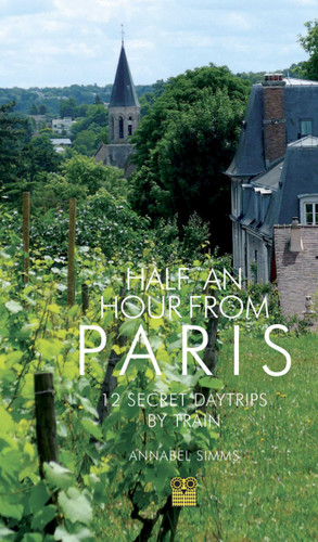 Half an Hour from Paris: 12 Secret Daytrips by Train (Secret Daytrips) book cover by Annabel Simms