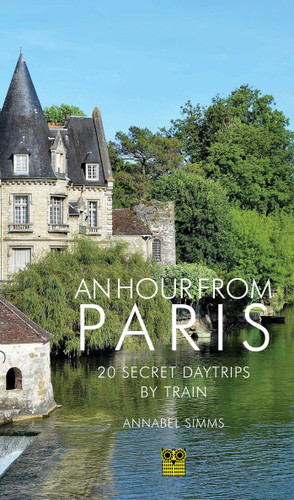 An Hour from Paris: 20 Secret Daytrips by Train book cover by Annabel Simms