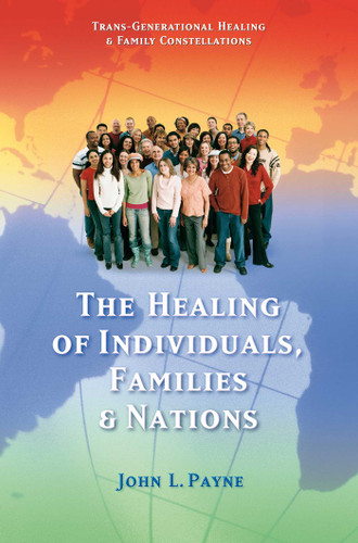 The Healing of Individuals, Families & Nations: Transgenerational Healing & Family Constellations Book 1 (Trans-Generational Healing & Family Cons) book cover by John L. Payne