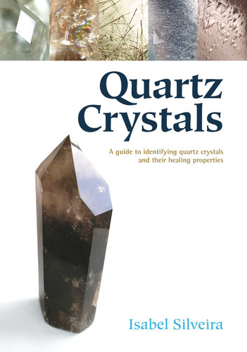 Quartz Crystals: A Guide to Identifying Quartz Crystals and Their Healing Properties, Including the Many Types of Clear Quartz Crystals book cover by Isabel Silveira