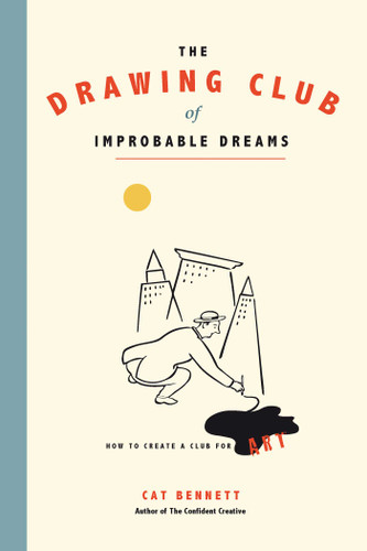 The Drawing Club of Improbable Dreams: How to Create a Club for Art book cover by Cat Bennett