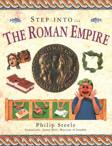 Step Into: The Roman Empire: Step into the time of the Roman Empire, with 15 step-by-step projects and over 370 exciting pictures book cover by Philip Steele