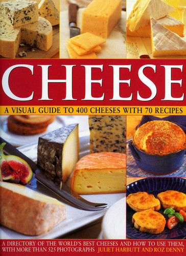 Cheese: A Visual Guide to 400 Cheeses with 150 Recipes book cover by Juliet Harbutt, Roz Denny