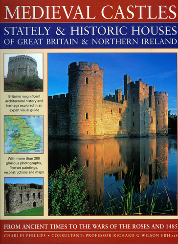 Medieval Castles, Stately & Historic Houses of Great Britain & Northern Ireland: From ancient times to the Wars of the Roses and 1485 book cover by Charles Phillips, Richard Wilson
