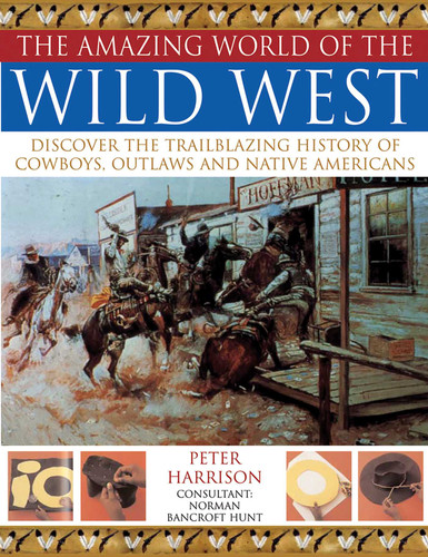 Amazing World of Wild West: Discover the trailblazing history of cowboys, outlaws and Native Americans book cover by Peter Harrison