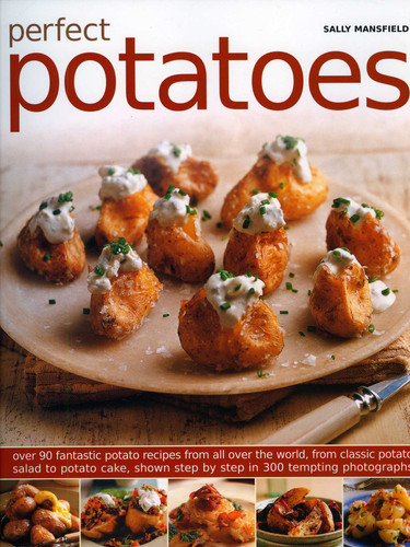 Perfect Potatoes: Over 90 Fantastic Potato Recipes From All Over the World, From Classic Potato Salad to Potato Cake, Shown Step-by-Step in 300 Tempting Photographs book cover by Sally Mansfiel