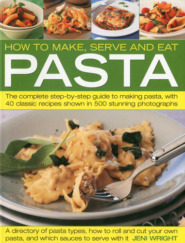 How to Make, Serve and Eat Pasta: The Complete Step-by-Step Guide to Making Pasta, with 40 Classic Recipes book cover by Jeni Wright