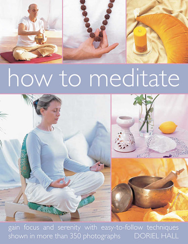 How to Meditate: Gain focus and serenity with easy-to-follow techniques shown in more than 350 photographs book cover by Doriel Hall