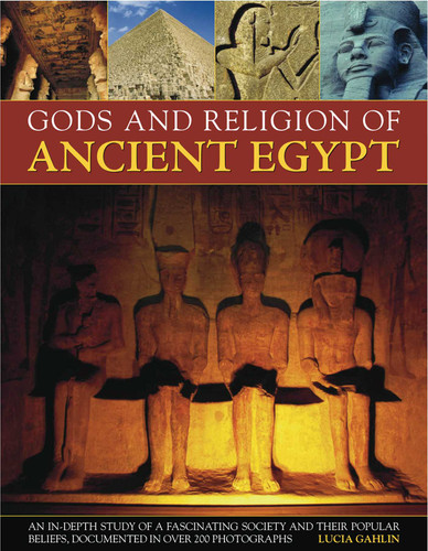 Gods and Religion of Ancient Egypt: An in-depth study of a fascinating society and their popular beliefs, documented in over 200 photographs book cover by Lucia Gahlin