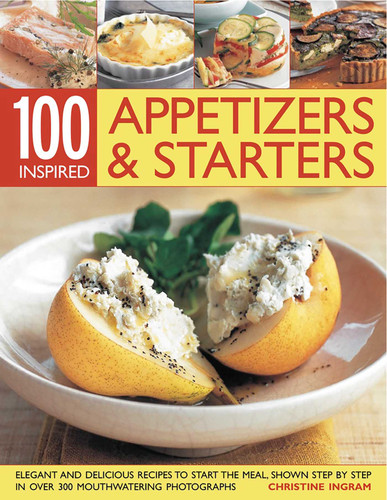 100 Inspired Appetizers And Starters: Over 50 elegant and delicious recipes to guarantee that all your first impressions are fabulous impressions book cover by Christine Ingram