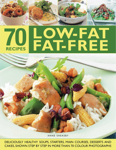 70 Low-Fat Fat-Free Recipes: Deliciously healthy soups, starters, main courses, desserts and cakes. Shown step-by-step in more than 70 colour photographs book cover by Anne Sheasby